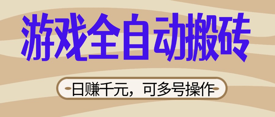 (14150期)游戏全自动搬砖,日赚千元,可多号操作,新手小白宝妈躺赚-星阳网创