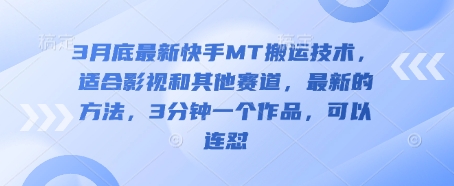 3月底最新快手MT搬运技术,适合影视和其他赛道,最新的方法,3分钟一个作品,可以连怼-星阳网创