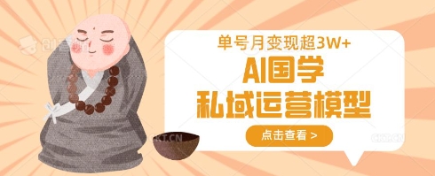 AI国学私域运营模型,单号月变现过W-星阳网创